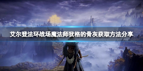 艾尔登法环战场魔法师犹格的骨灰在哪 艾尔登法环犹格的骨灰获取方法详解